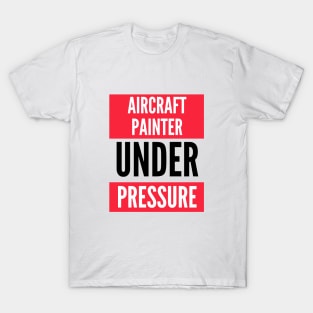 Aircraft Painter Under Pressure T-Shirt